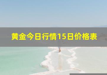 黄金今日行情15日价格表