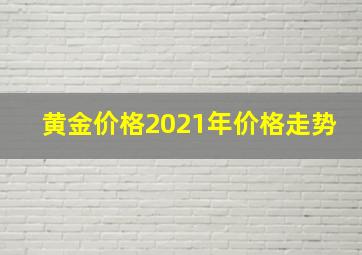 黄金价格2021年价格走势