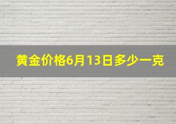 黄金价格6月13日多少一克