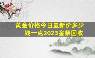 黄金价格今日最新价多少钱一克2023金条回收