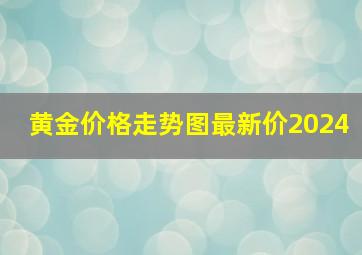 黄金价格走势图最新价2024