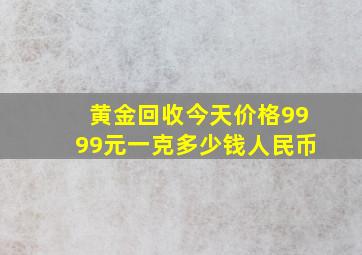 黄金回收今天价格9999元一克多少钱人民币