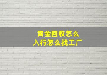 黄金回收怎么入行怎么找工厂