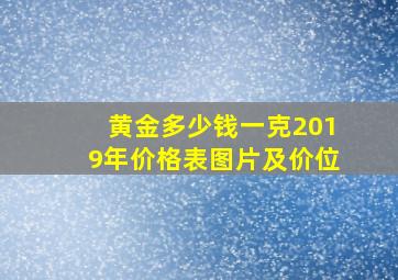 黄金多少钱一克2019年价格表图片及价位