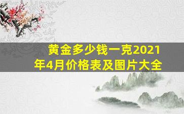 黄金多少钱一克2021年4月价格表及图片大全