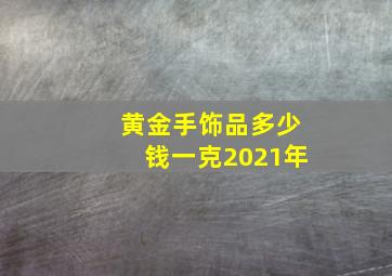 黄金手饰品多少钱一克2021年