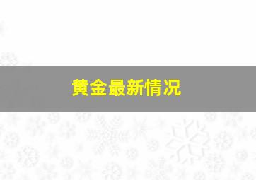 黄金最新情况