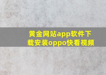 黄金网站app软件下载安装oppo快看视频