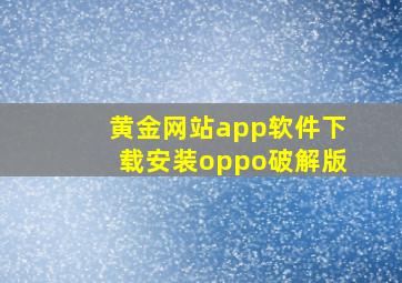 黄金网站app软件下载安装oppo破解版