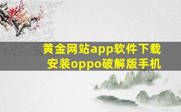 黄金网站app软件下载安装oppo破解版手机