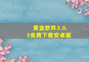 黄金软件3.0.3免费下载安卓版