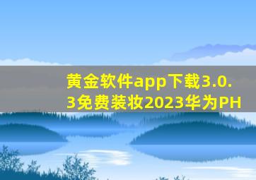 黄金软件app下载3.0.3免费装妆2023华为PH