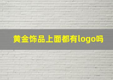 黄金饰品上面都有logo吗