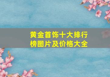 黄金首饰十大排行榜图片及价格大全