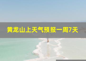 黄龙山上天气预报一周7天