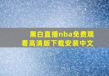 黑白直播nba免费观看高清版下载安装中文