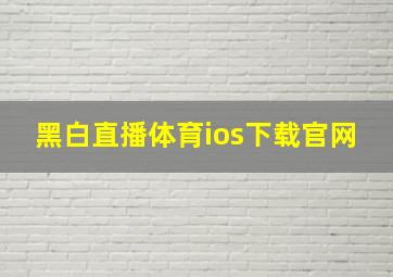 黑白直播体育ios下载官网