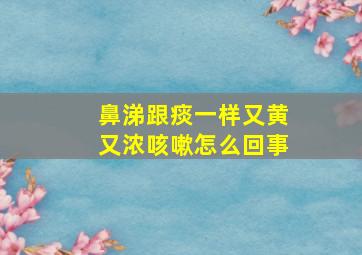 鼻涕跟痰一样又黄又浓咳嗽怎么回事