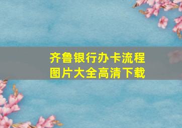 齐鲁银行办卡流程图片大全高清下载