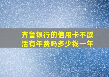 齐鲁银行的信用卡不激活有年费吗多少钱一年